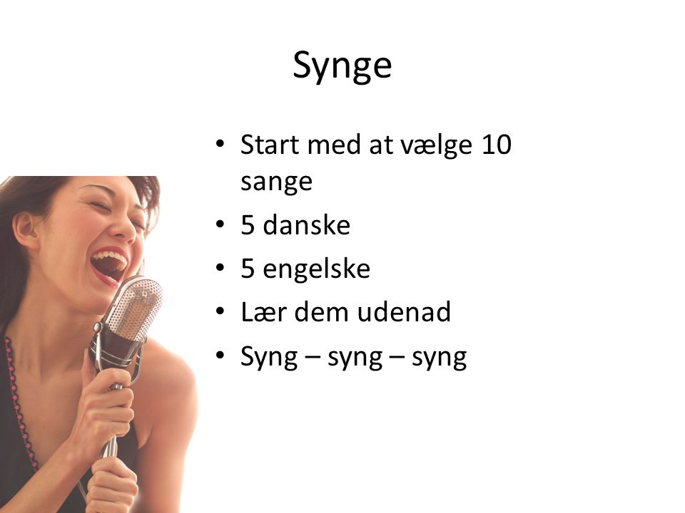 Synge Start med at vælge 10 sange 5 danske 5 engelske Lær dem udenad
