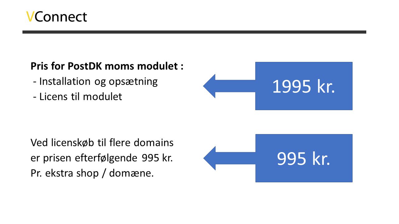 Pris for PostDK moms modulet : - Installation og opsætning - Licens til modulet Ved licenskøb til flere domains er prisen efterfølgende 995 kr. Pr. ekstra shop / domæne.