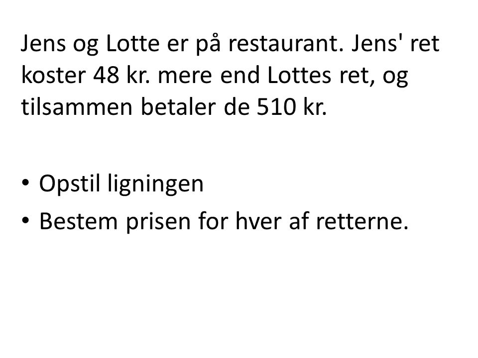 Jens og Lotte er på restaurant. Jens ret koster 48 kr