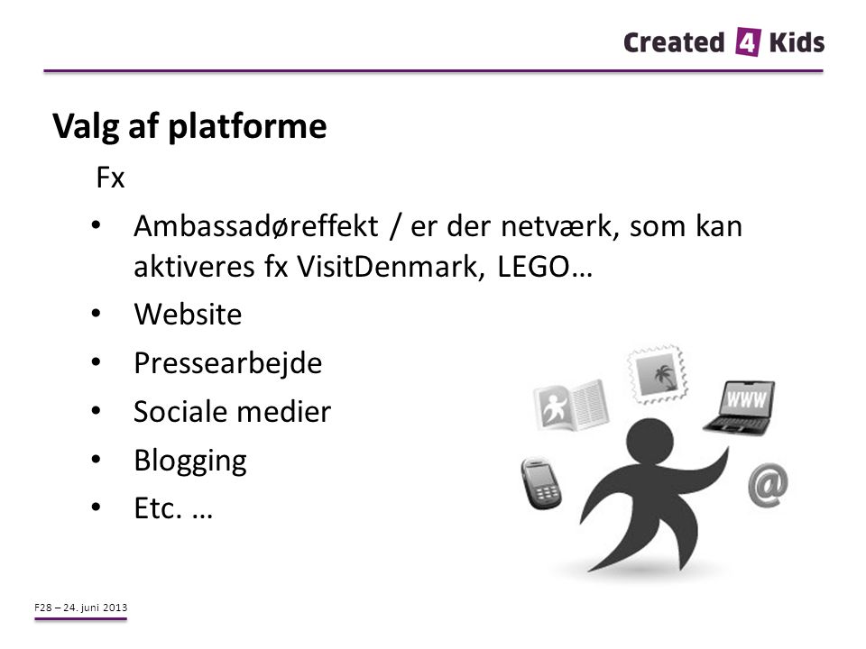 Valg af platforme Fx. Ambassadøreffekt / er der netværk, som kan aktiveres fx VisitDenmark, LEGO… Website.