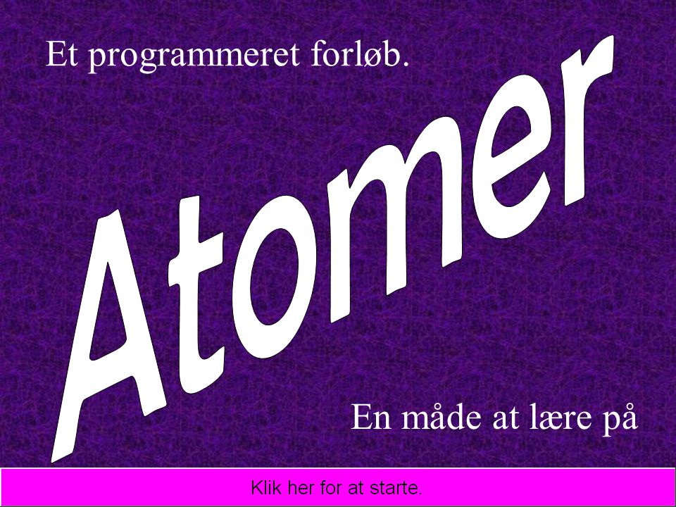 Atomer Et programmeret forløb. En måde at lære på