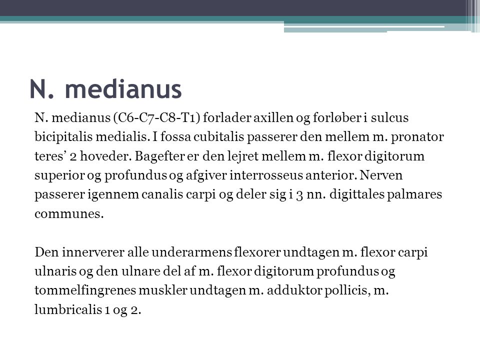 N. medianus N. medianus (C6-C7-C8-T1) forlader axillen og forløber i sulcus. bicipitalis medialis. I fossa cubitalis passerer den mellem m. pronator.