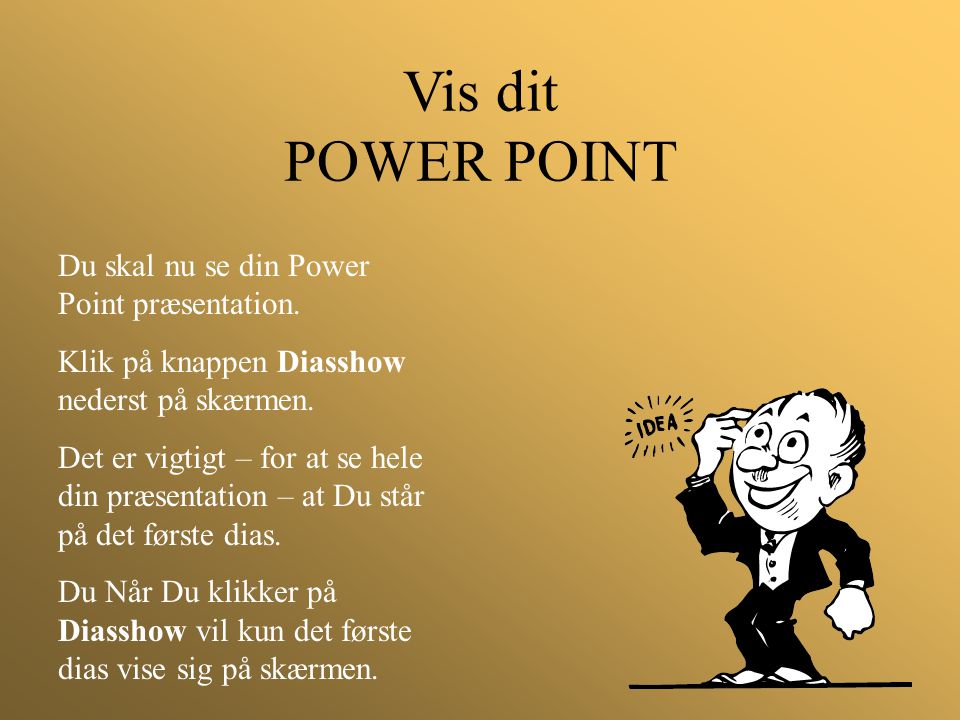 Vis dit POWER POINT Du skal nu se din Power Point præsentation.
