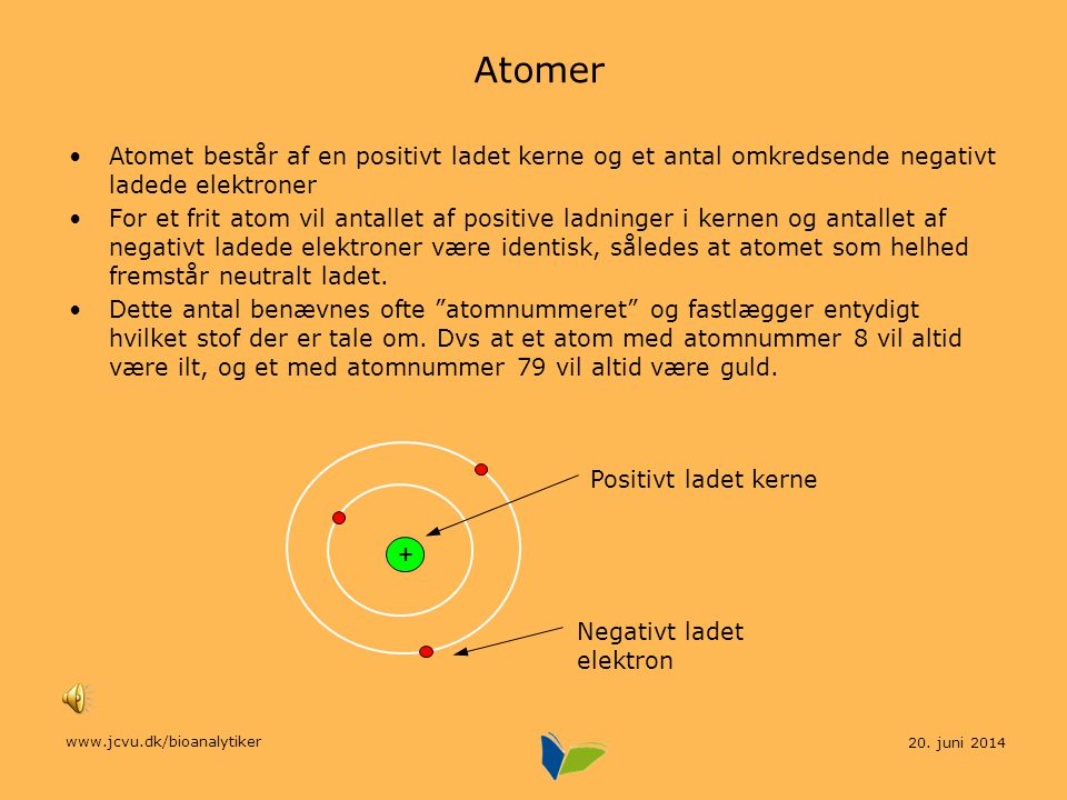 Atomer Atomet består af en positivt ladet kerne og et antal omkredsende negativt ladede elektroner.