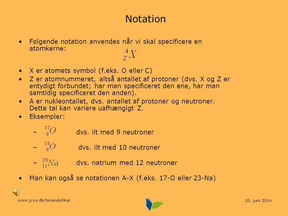 Notation Følgende notation anvendes når vi skal specificere en atomkerne: X er atomets symbol (f.eks. O eller C)