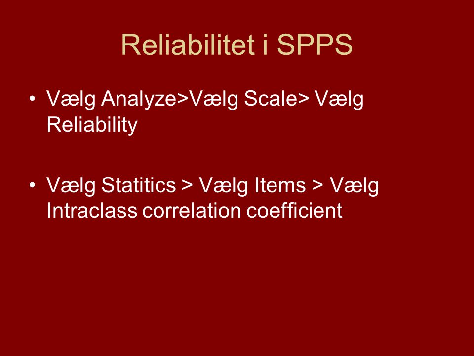 Reliabilitet i SPPS Vælg Analyze>Vælg Scale> Vælg Reliability
