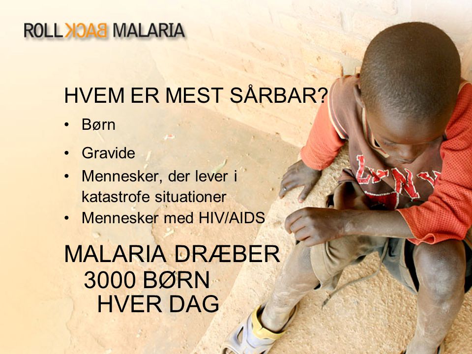 MALARIA DRÆBER 3000 BØRN HVER DAG HVEM ER MEST SÅRBAR Børn Gravide