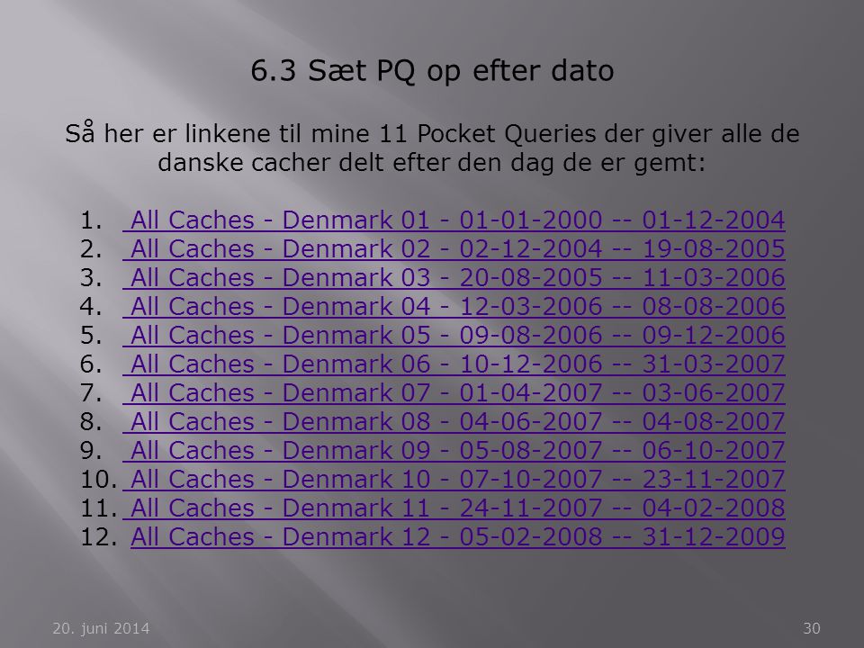 6.3 Sæt PQ op efter dato Så her er linkene til mine 11 Pocket Queries der giver alle de danske cacher delt efter den dag de er gemt: