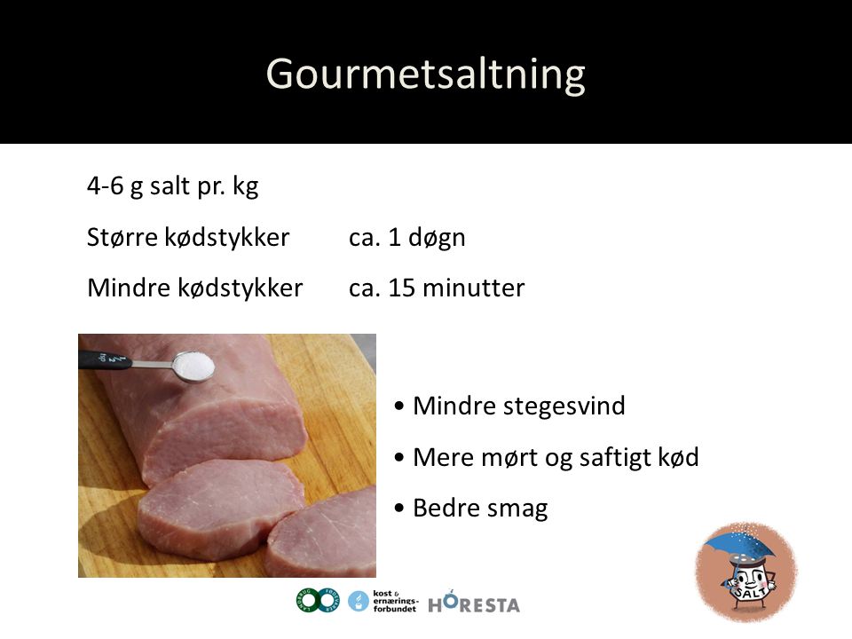 Gourmetsaltning 4-6 g salt pr. kg Større kødstykker ca. 1 døgn