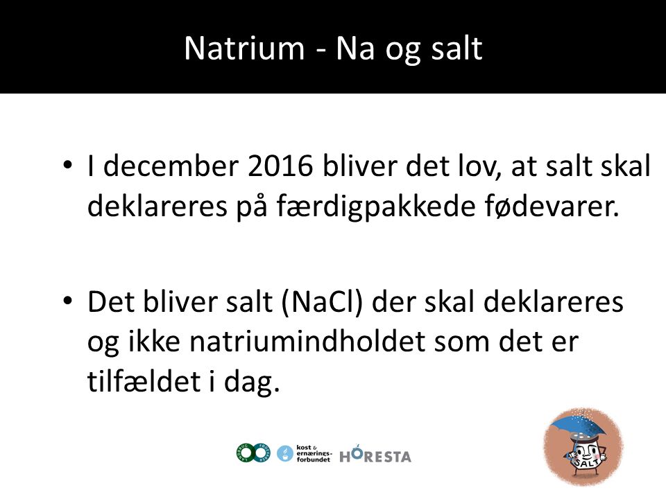 Natrium - Na og salt I december 2016 bliver det lov, at salt skal deklareres på færdigpakkede fødevarer.