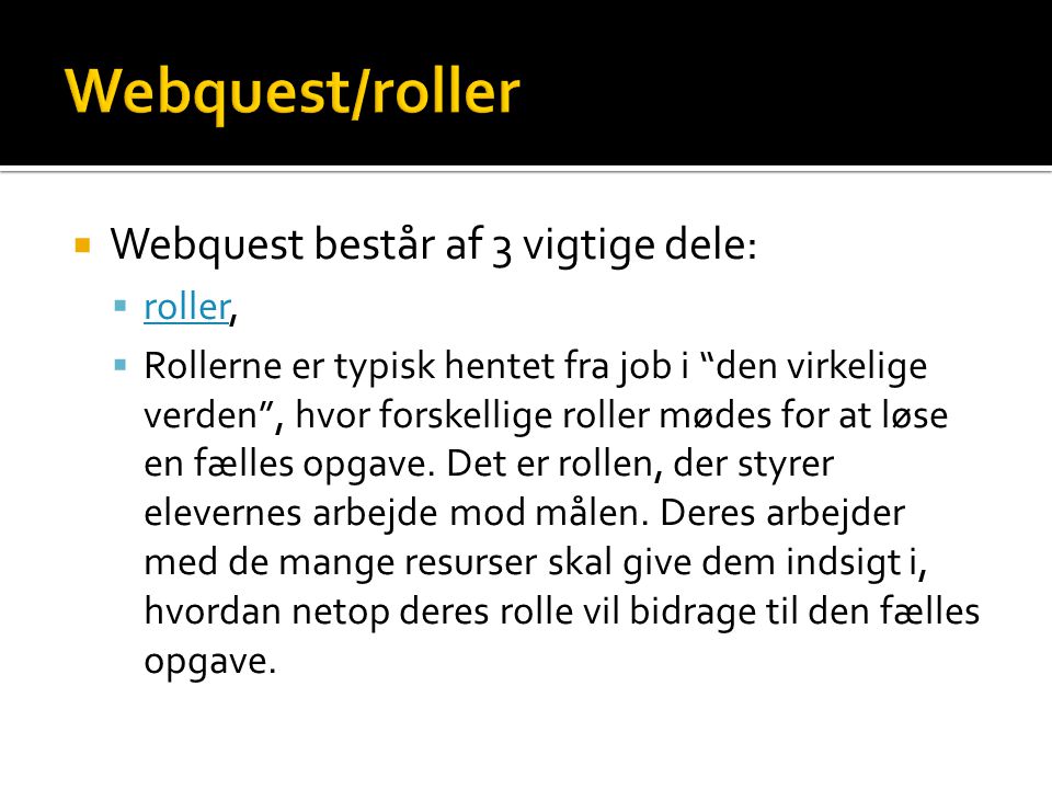 Webquest/roller Webquest består af 3 vigtige dele: roller,