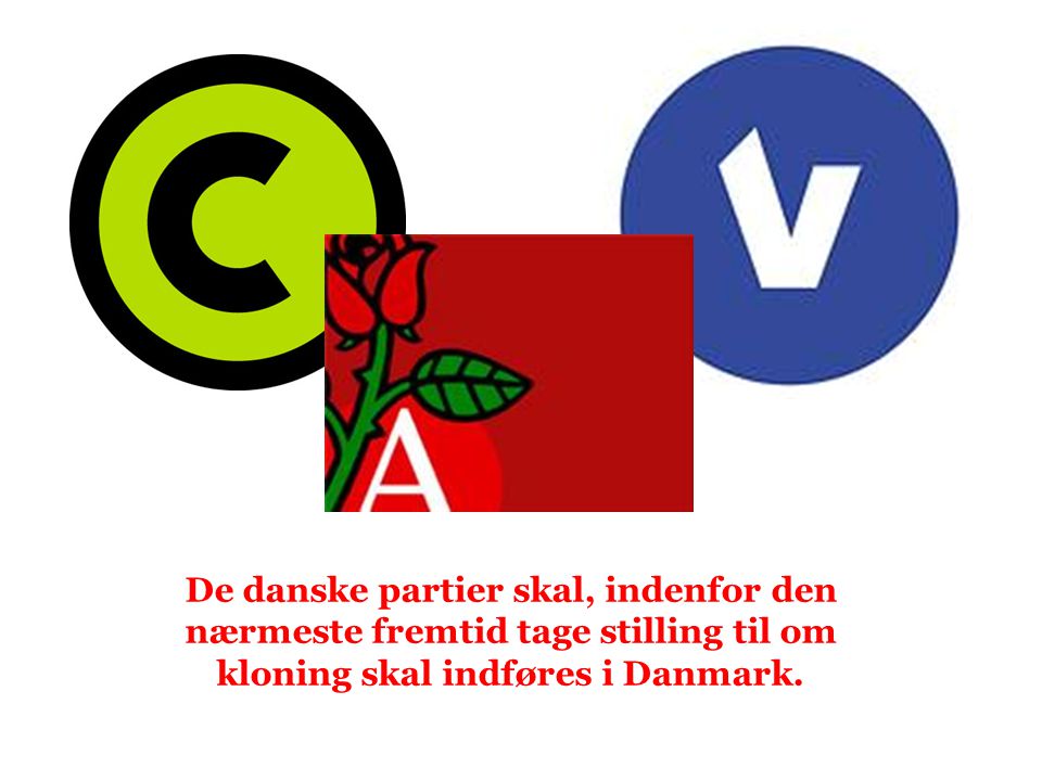 De danske partier skal, indenfor den nærmeste fremtid tage stilling til om kloning skal indføres i Danmark.