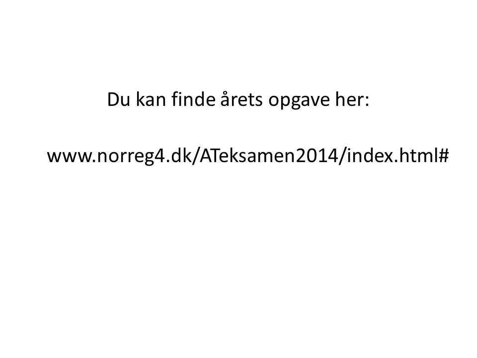 Du kan finde årets opgave her: www. norreg4. dk/ATeksamen2014/index