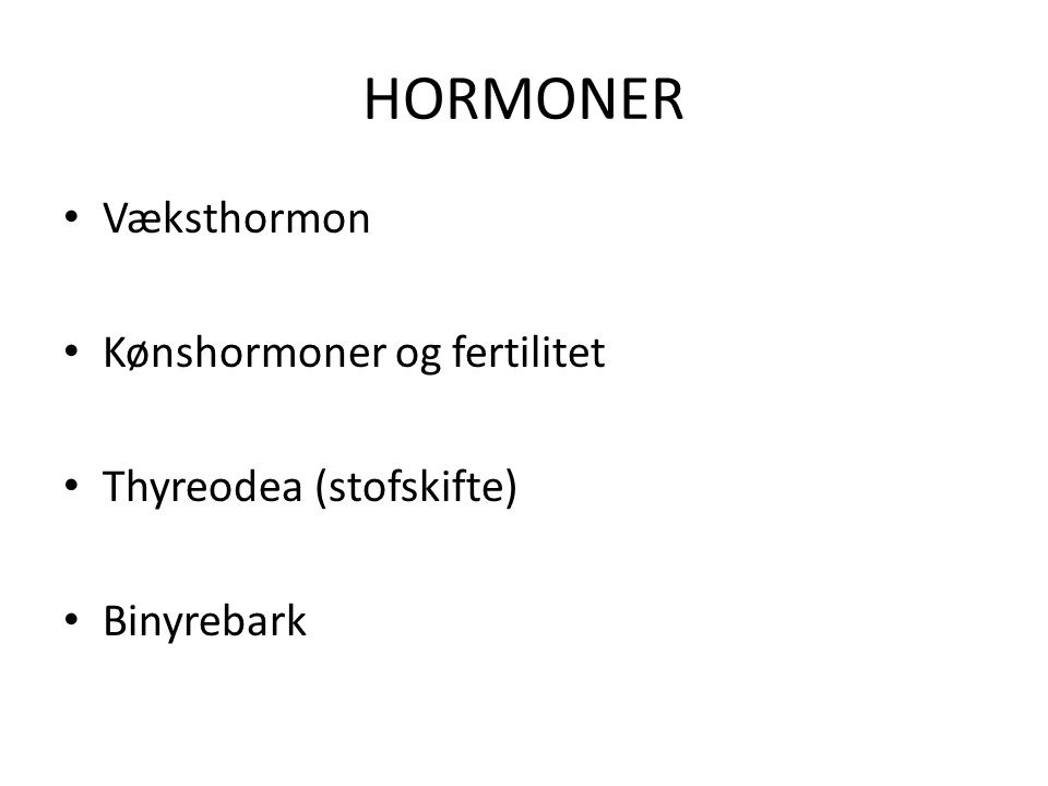 HORMONER Væksthormon Kønshormoner og fertilitet Thyreodea (stofskifte)