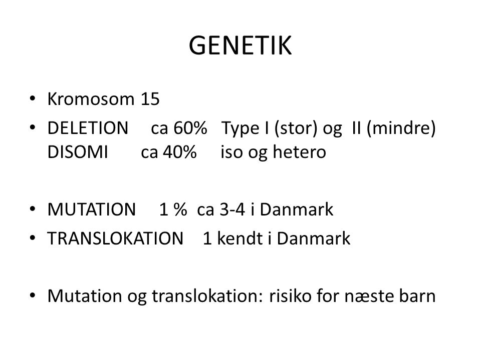 GENETIK Kromosom 15. DELETION ca 60% Type I (stor) og II (mindre) DISOMI ca 40% iso og hetero.