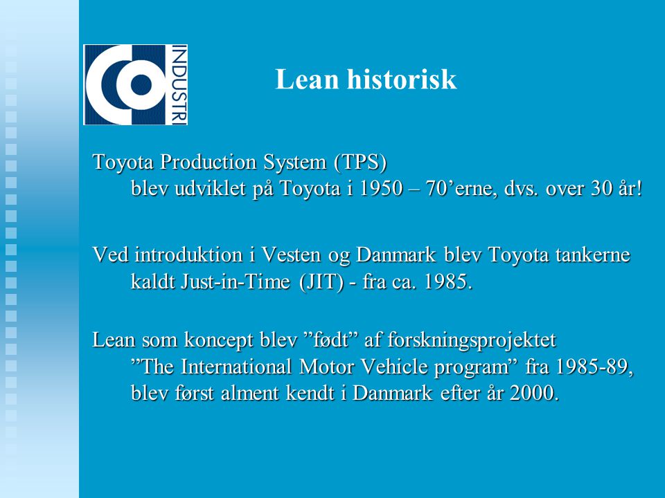 Lean historisk Toyota Production System (TPS) blev udviklet på Toyota i 1950 – 70’erne, dvs. over 30 år!