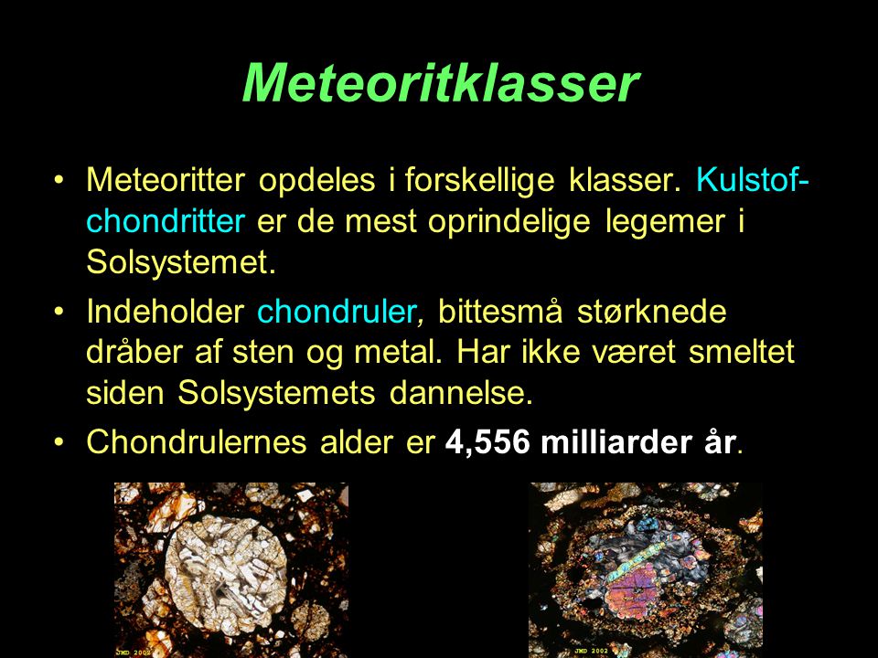 Meteoritklasser Meteoritter opdeles i forskellige klasser. Kulstof-chondritter er de mest oprindelige legemer i Solsystemet.