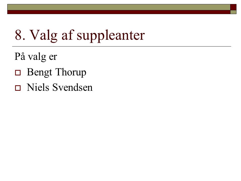 8. Valg af suppleanter På valg er Bengt Thorup Niels Svendsen