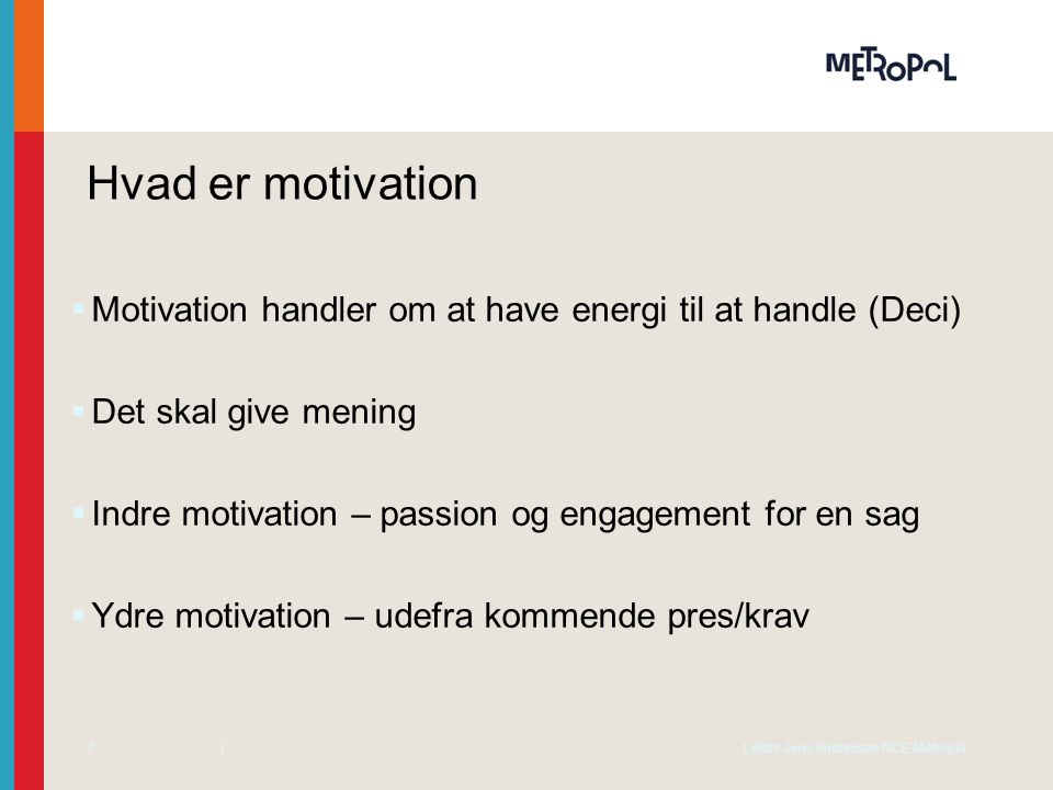 Hvad er motivation Motivation handler om at have energi til at handle (Deci) Det skal give mening.