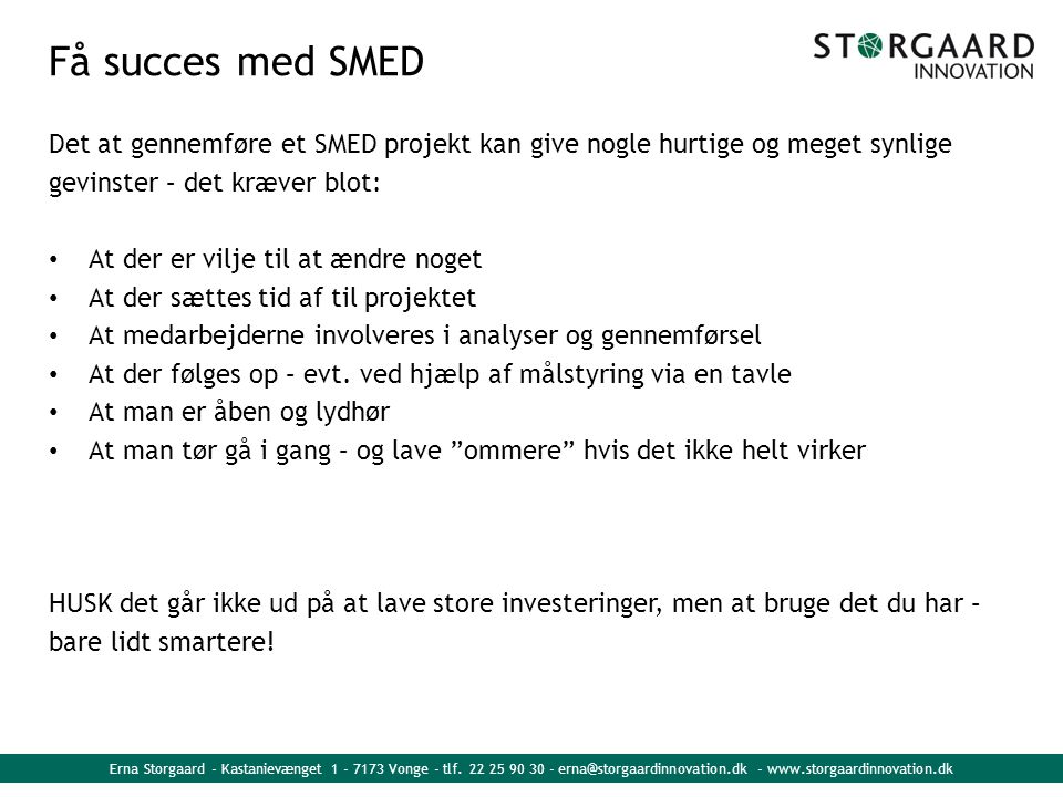Få succes med SMED Det at gennemføre et SMED projekt kan give nogle hurtige og meget synlige. gevinster – det kræver blot: