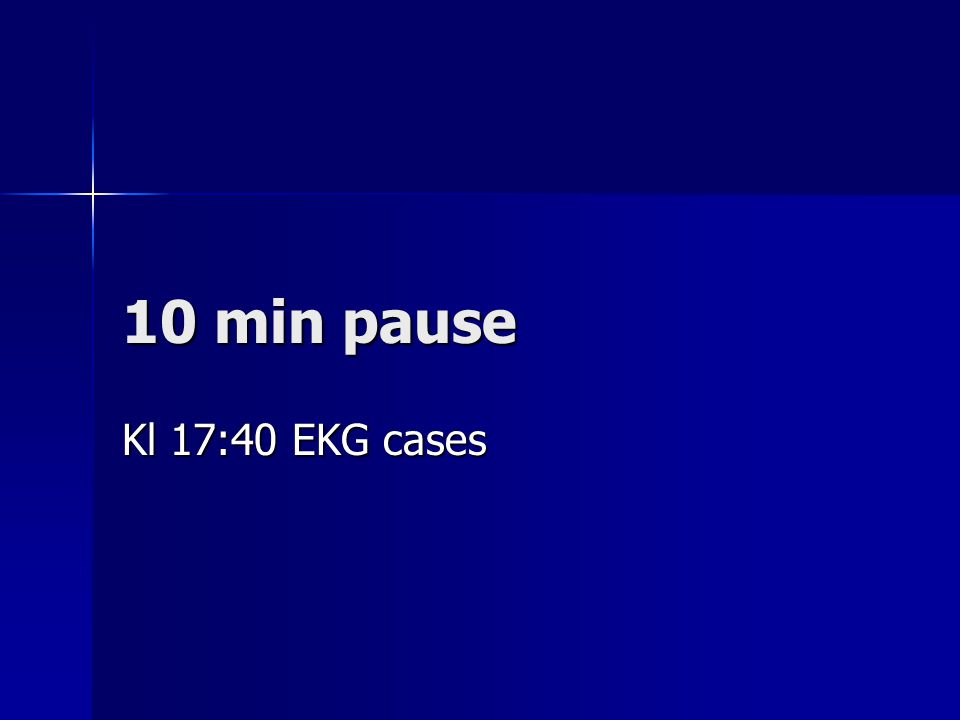 10 min pause Kl 17:40 EKG cases