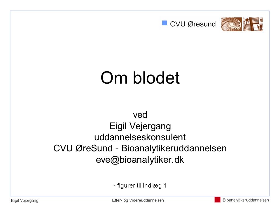 Om blodet ved Eigil Vejergang uddannelseskonsulent CVU ØreSund - Bioanalytikeruddannelsen