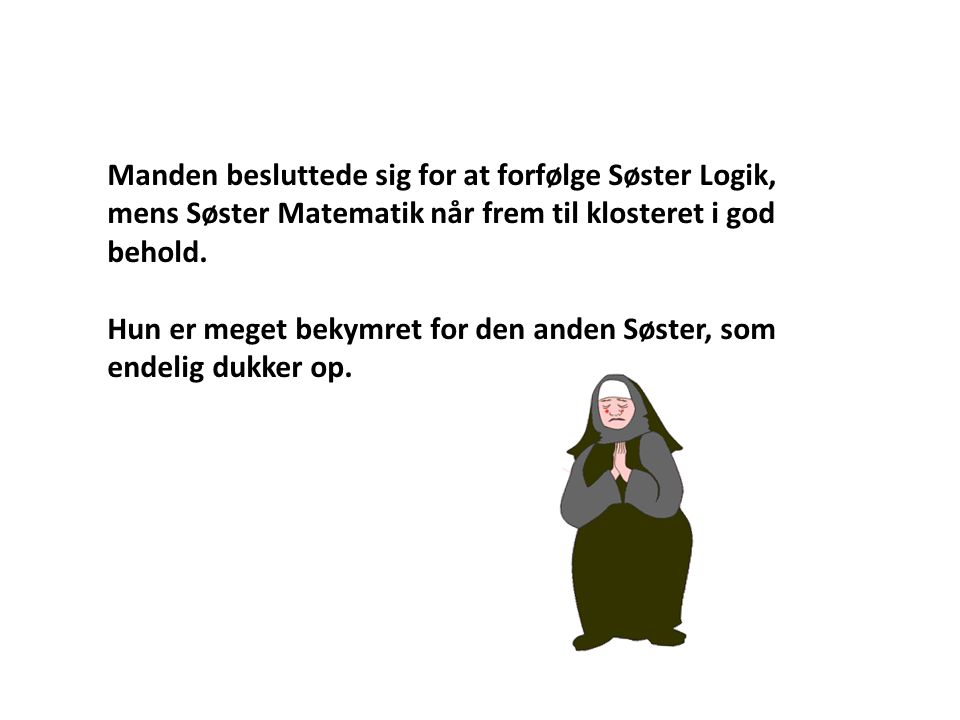 Manden besluttede sig for at forfølge Søster Logik, mens Søster Matematik når frem til klosteret i god behold.
