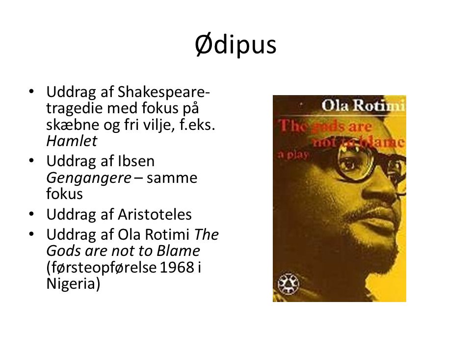 Ødipus Uddrag af Shakespeare-tragedie med fokus på skæbne og fri vilje, f.eks. Hamlet. Uddrag af Ibsen Gengangere – samme fokus.