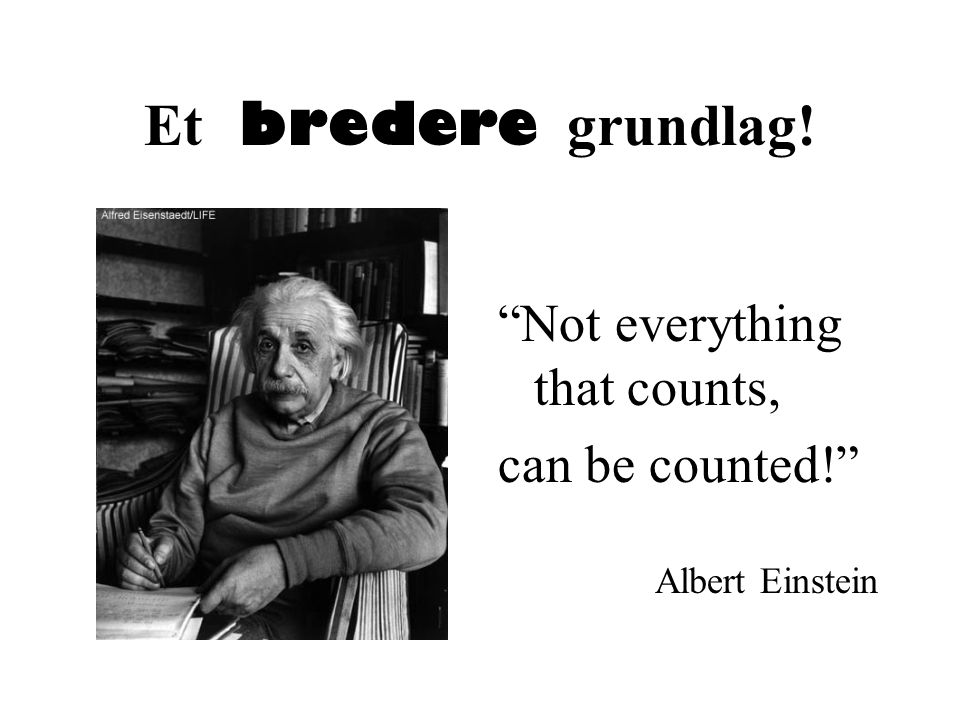 Et bredere grundlag! Not everything that counts, can be counted!
