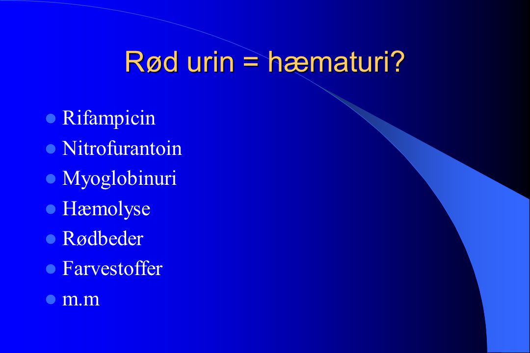 Rød urin = hæmaturi Rifampicin Nitrofurantoin Myoglobinuri Hæmolyse