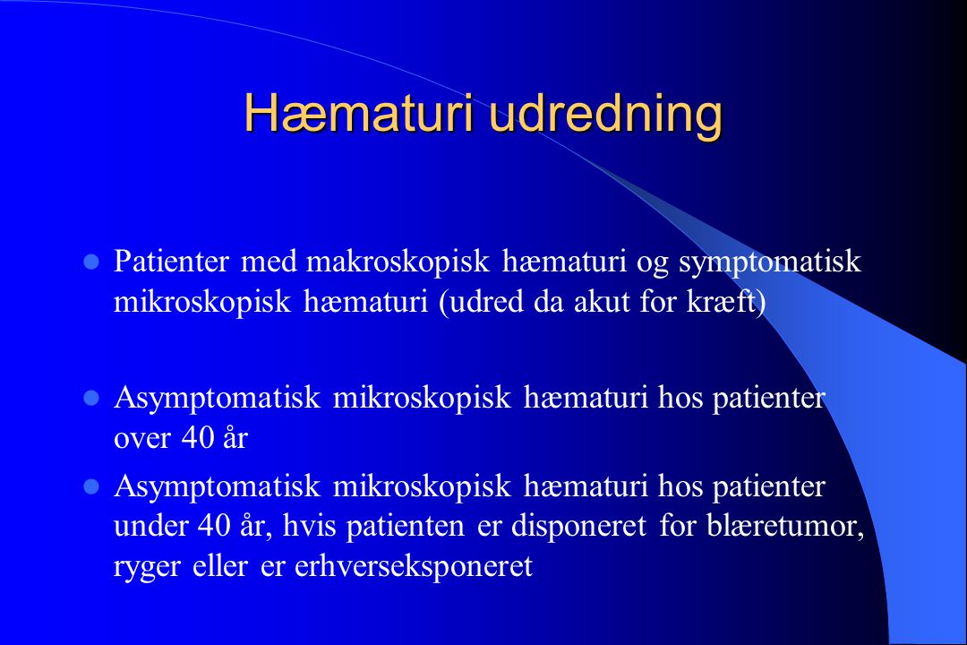 Hæmaturi udredning Patienter med makroskopisk hæmaturi og symptomatisk mikroskopisk hæmaturi (udred da akut for kræft)