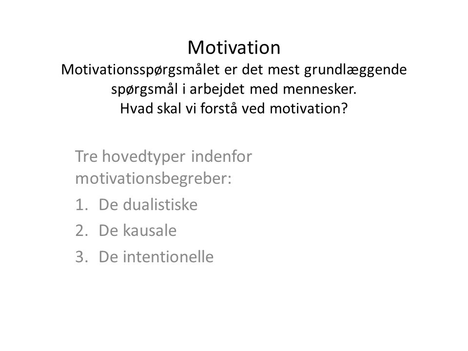 Motivation Motivationsspørgsmålet er det mest grundlæggende spørgsmål i arbejdet med mennesker. Hvad skal vi forstå ved motivation