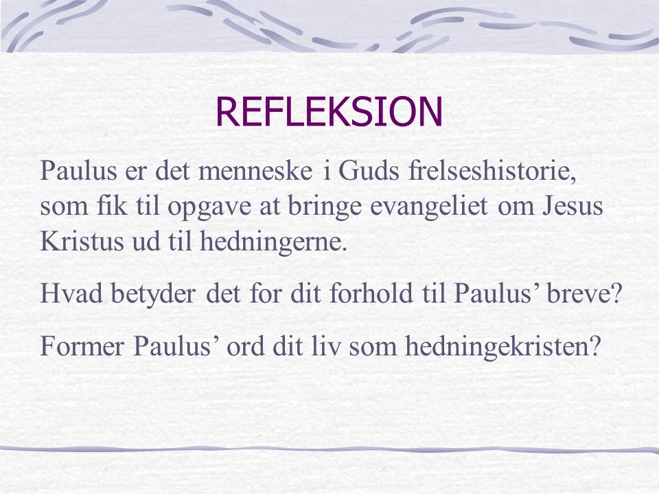 REFLEKSION Paulus er det menneske i Guds frelseshistorie, som fik til opgave at bringe evangeliet om Jesus Kristus ud til hedningerne.