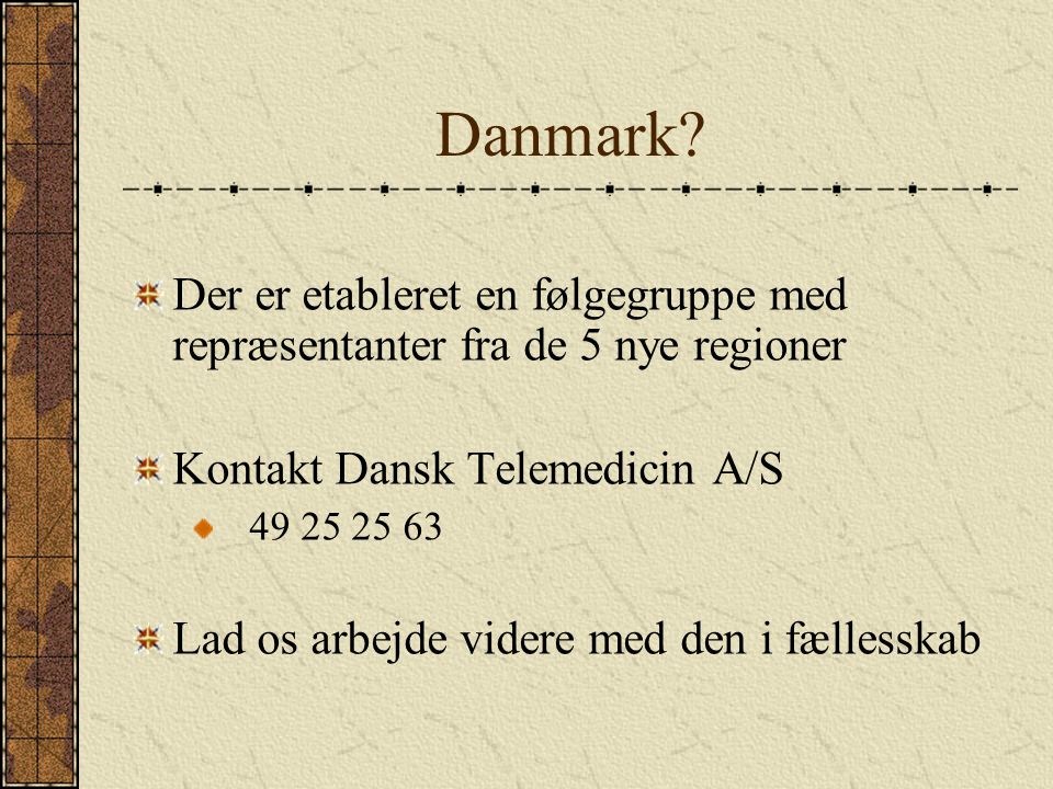 Danmark Der er etableret en følgegruppe med repræsentanter fra de 5 nye regioner. Kontakt Dansk Telemedicin A/S.