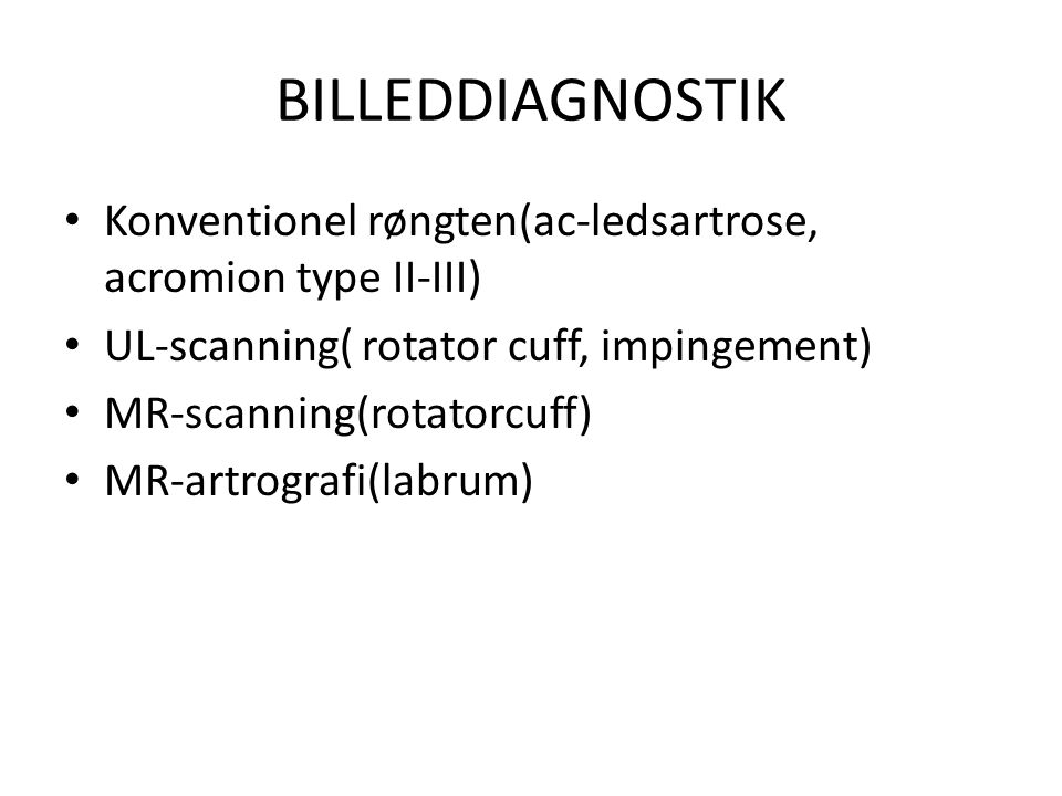 BILLEDDIAGNOSTIK Konventionel røngten(ac-ledsartrose, acromion type II-III) UL-scanning( rotator cuff, impingement)