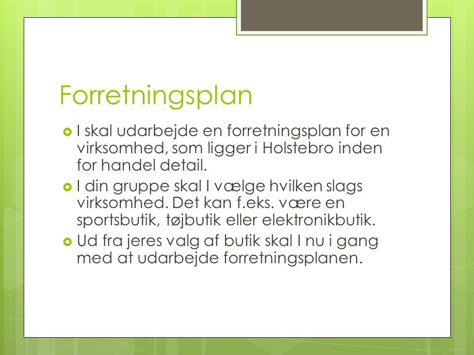 Forretningsplan I skal udarbejde en forretningsplan for en virksomhed, som ligger i Holstebro inden for handel detail.