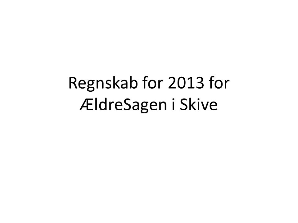 Regnskab for 2013 for ÆldreSagen i Skive