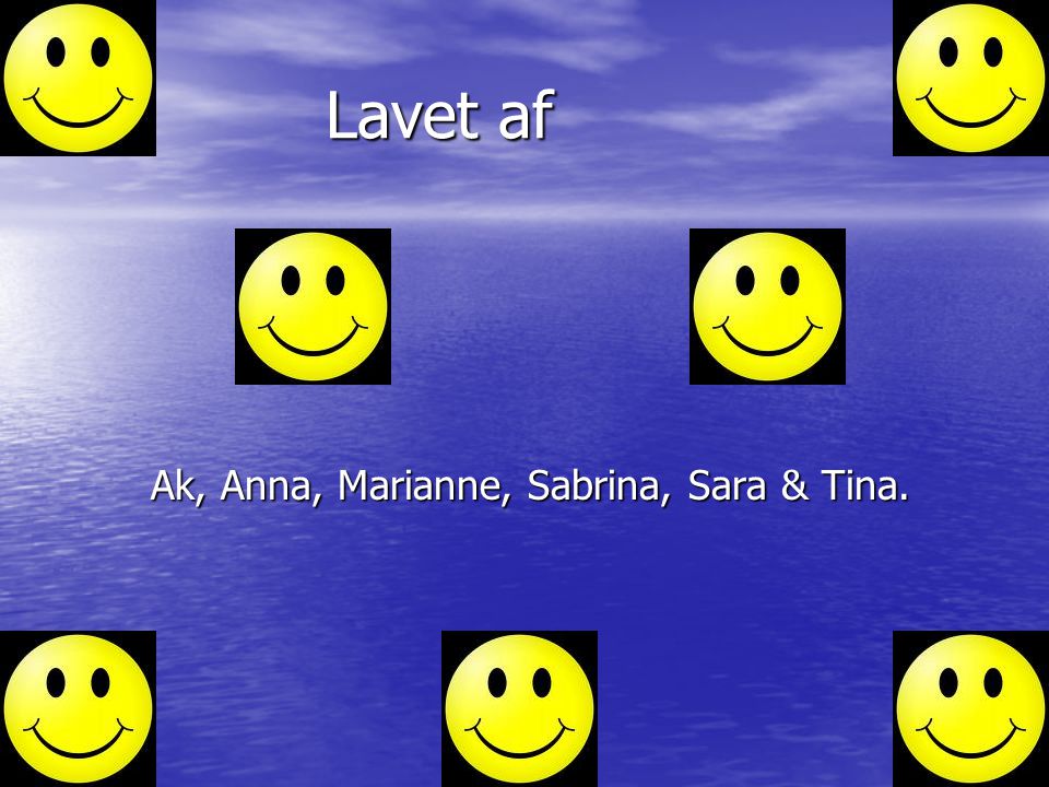Lavet af Ak, Anna, Marianne, Sabrina, Sara & Tina. Haha haha