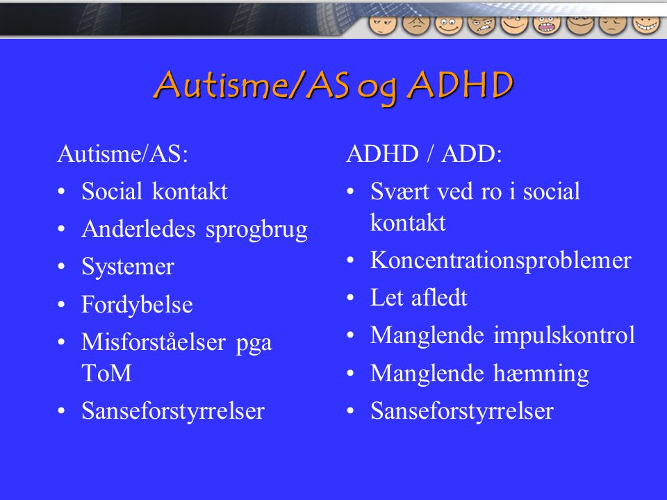 Autisme/AS og ADHD Autisme/AS: Social kontakt Anderledes sprogbrug