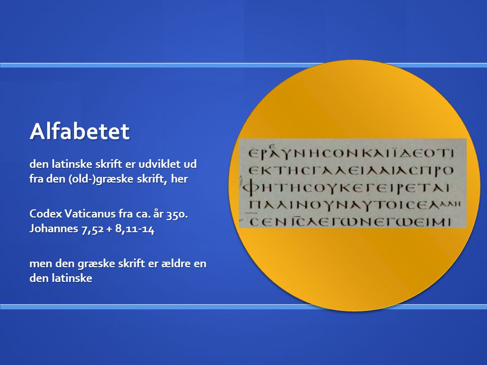 Alfabetet den latinske skrift er udviklet ud fra den (old-)græske skrift, her. Codex Vaticanus fra ca. år 350. Johannes 7,52 + 8,