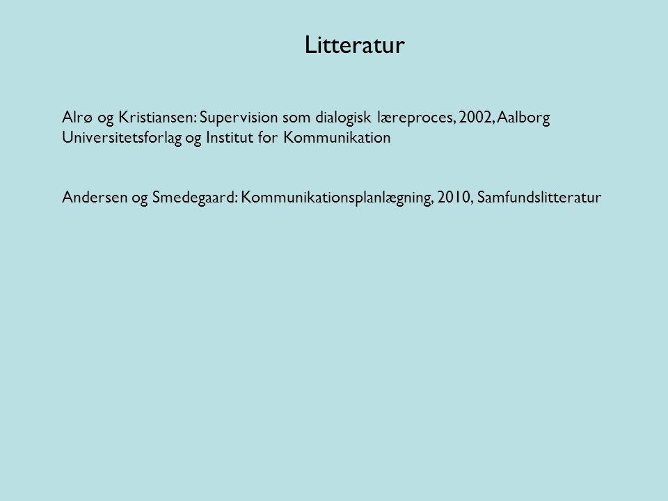Litteratur Alrø og Kristiansen: Supervision som dialogisk læreproces, 2002, Aalborg Universitetsforlag og Institut for Kommunikation.