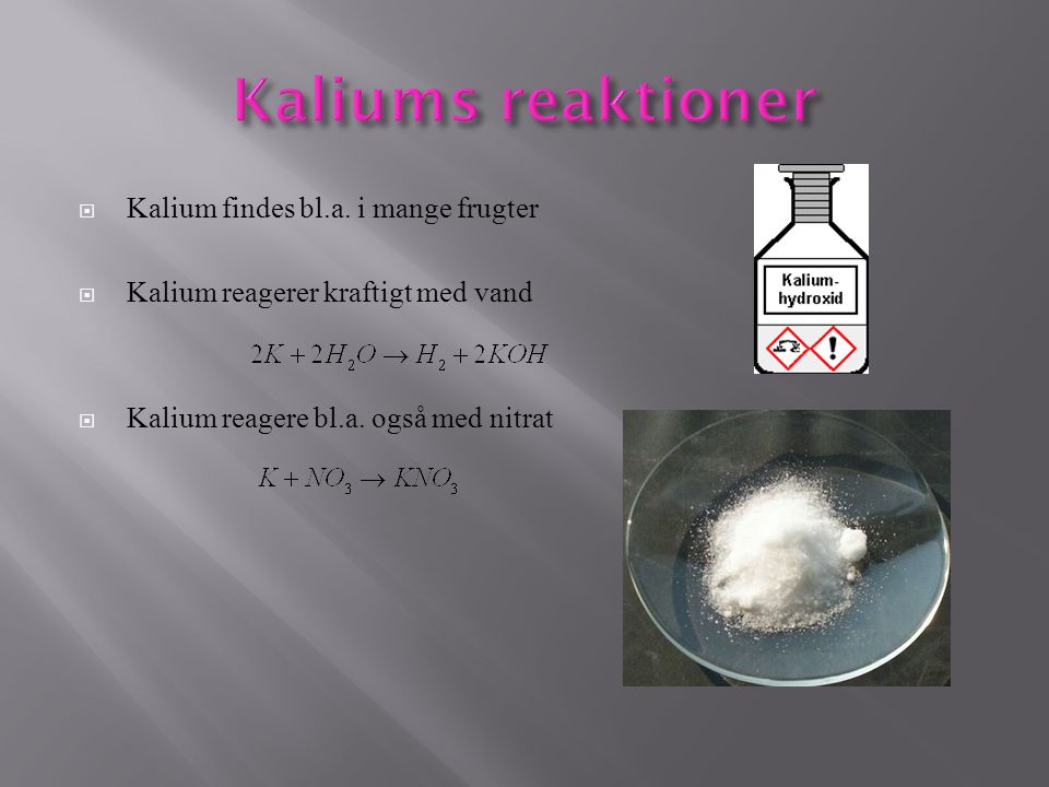 Kaliums reaktioner Kalium findes bl.a. i mange frugter