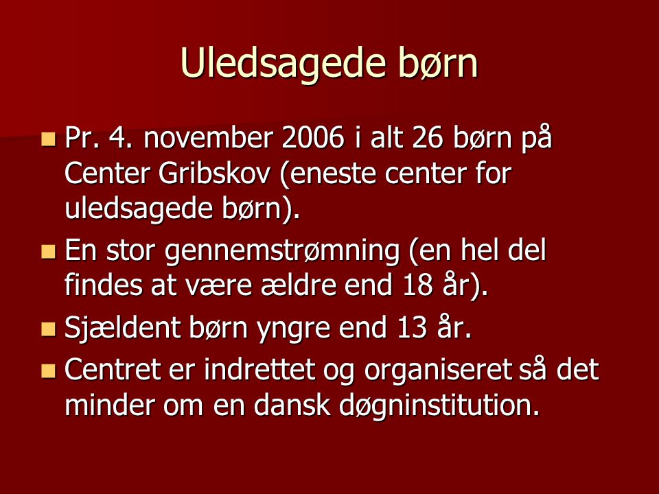Uledsagede børn Pr. 4. november 2006 i alt 26 børn på Center Gribskov (eneste center for uledsagede børn).