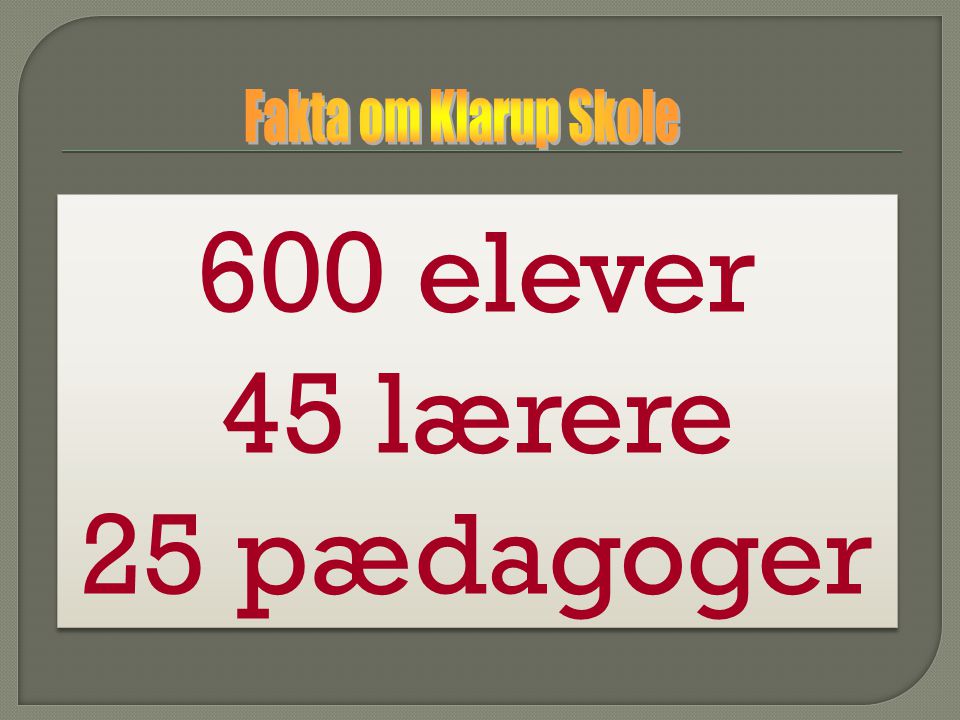 Fakta om Klarup Skole 600 elever 45 lærere 25 pædagoger
