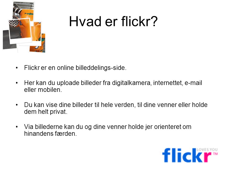 Hvad er flickr Flickr er en online billeddelings-side.