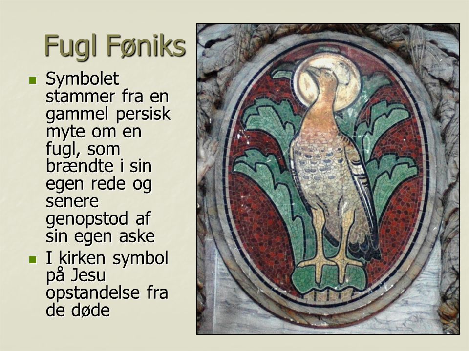 Fugl Føniks Symbolet stammer fra en gammel persisk myte om en fugl, som brændte i sin egen rede og senere genopstod af sin egen aske.