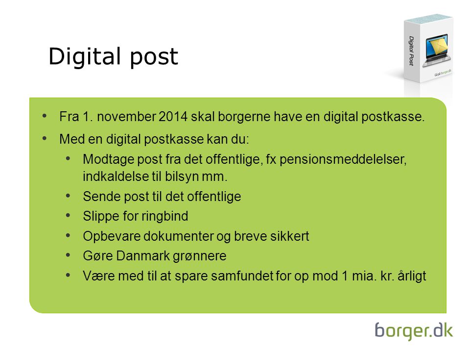 Digital post Fra 1. november 2014 skal borgerne have en digital postkasse. Med en digital postkasse kan du: