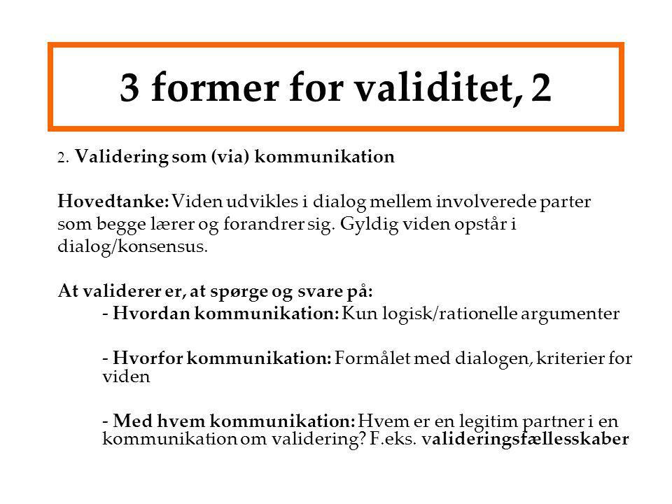 3 former for validitet, 2 2. Validering som (via) kommunikation. Hovedtanke: Viden udvikles i dialog mellem involverede parter.