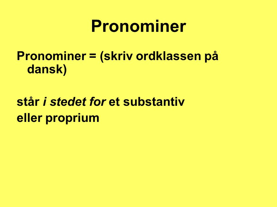 Pronominer Pronominer = (skriv ordklassen på dansk)