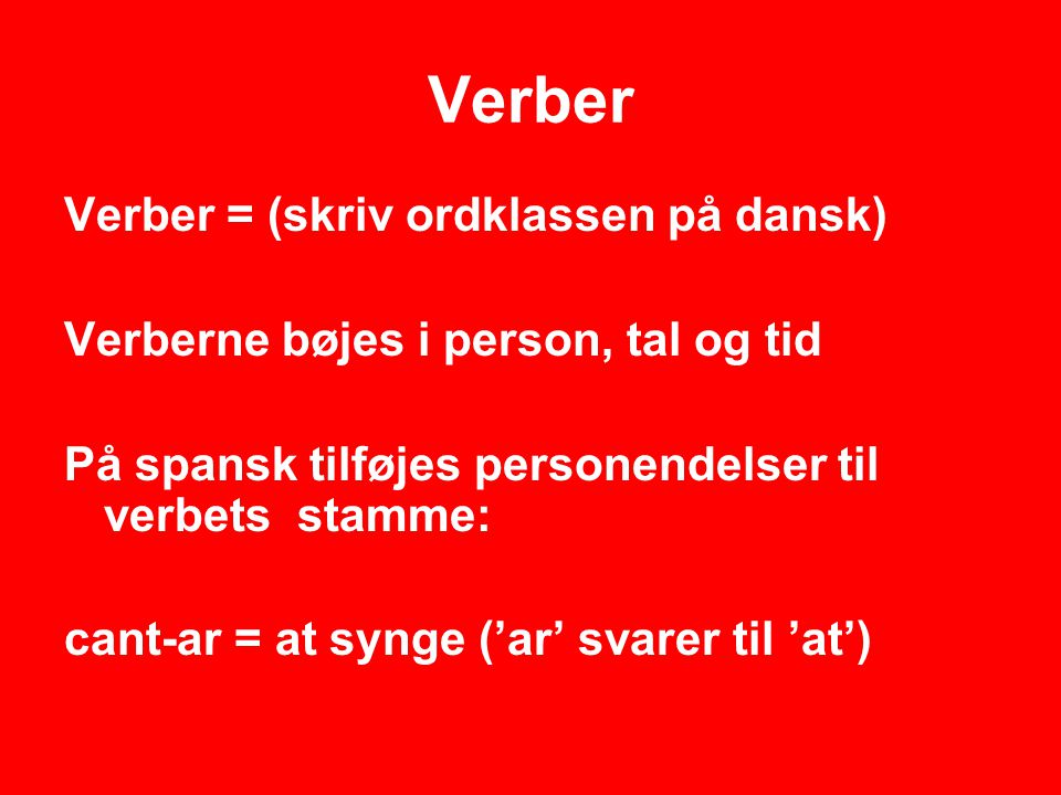 Verber Verber = (skriv ordklassen på dansk)